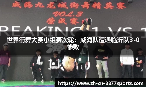 世界街舞大赛小组赛次轮:威海队遭遇临沂队3-0惨败